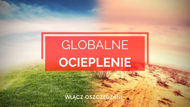 Globalne ocieplenie bez mitów - liczby, skutki i fakty